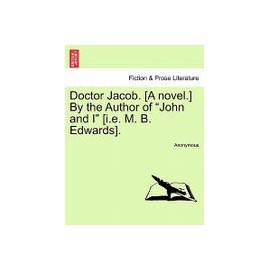 doctor jacob. [a novel.] by the author of "john and i" [i.e. m. b. edwards].