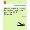 doctor jacob. [a novel.] by the author of "john and i" [i.e. m. b. edwards].