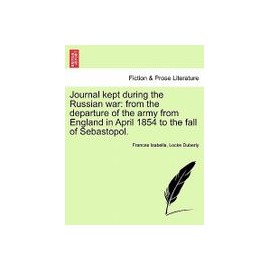 Journal Kept During the Russian War: From the Departure of the Army from England in April 1854 to the Fall of Sebastopol.