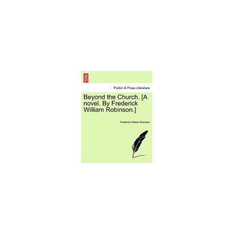 Beyond the Church. [A Novel. by Frederick William Robinson.]