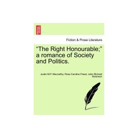 "The Right Honourable" a Romance of Society and Politics.