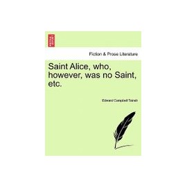 Saint Alice, Who, However, Was No Saint, Etc.