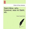 Saint Alice, Who, However, Was No Saint, Etc.