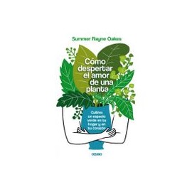 Como Despertar el Amor de una Planta Cultiva un Espacio Verde en tu Hogar y en tu Corazon