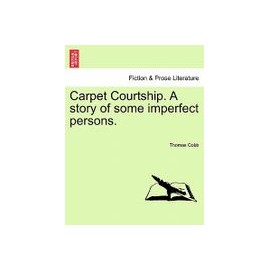 Carpet Courtship. a Story of Some Imperfect Persons.