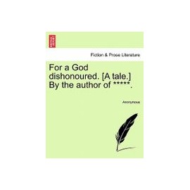 for a god dishonoured. [a tale.] by the author of *****.
