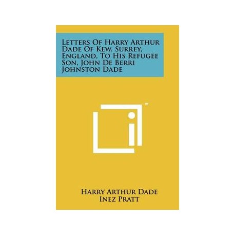 Letters of Harry Arthur Dade of Kew, Surrey, England, to His Refugee Son, John de Berri Johnston Dade
