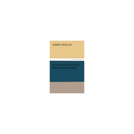 An Essay on the Scriptural Doctrine of Immortality