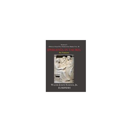 Schenck’S Official Stage Play Formatting Series: Vol. 56  Euripides’  the Iphigenîa in Tauris: Six Versions (libro en Inglés)