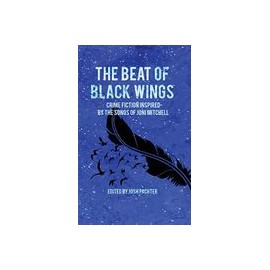 The Beat of Black Wings: Crime Fiction Inspired by the Songs of Joni Mitchell (libro en Inglés)