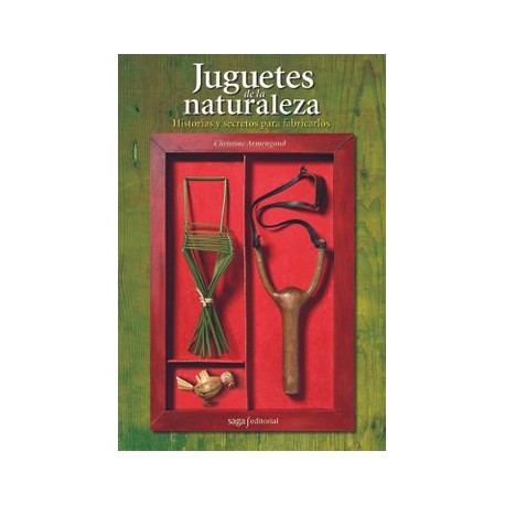Juguetes de la Naturaleza. Historias y Secretos Para Fabricarlos