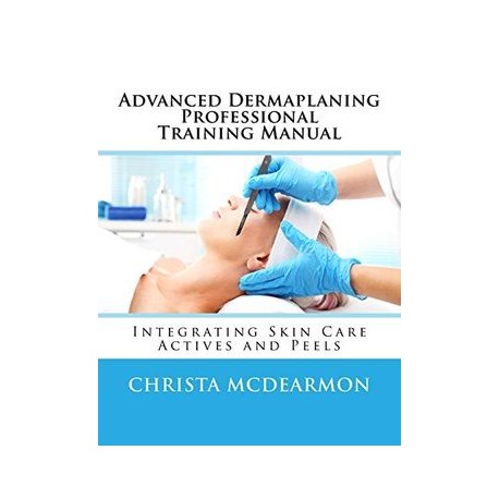 Advanced Dermaplaning Professional Training Manual: Integrating Skin Care Actives and Peels (libro en Inglés)