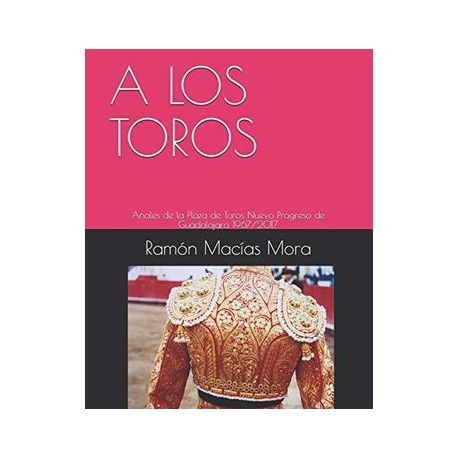 A los Toros: Anales de la Plaza de Toros Nuevo Progreso de Guadalajara 1967