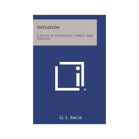 Inflation: A Study in Economics, Ethics, and Politics