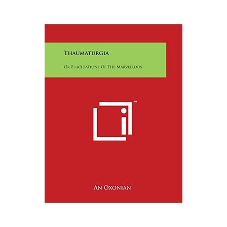 Thaumaturgia: Or Elucidations of the Marvellous