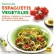 Espaguetis Vegetales: Veganas, Crudistas y sin Gluten: Exquisitas Recetas Para las Cuatro Estaciones del año