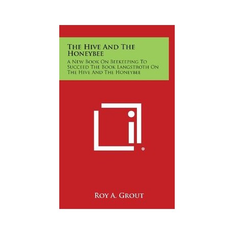 The Hive and the Honeybee: A New Book on Beekeeping to Succeed the Book Langstroth on the Hive and the Honeybee