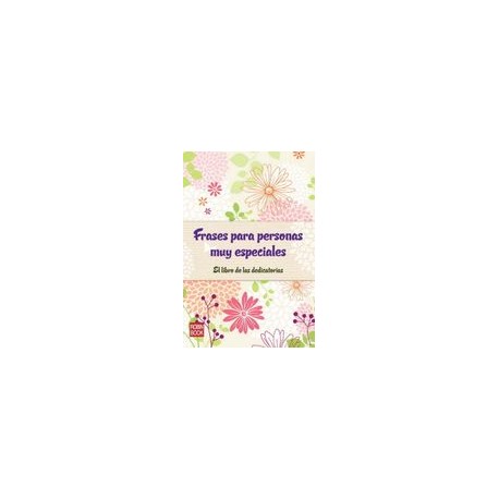 Frases Para Personas muy Especiales: El Libro de las Dedicatorias