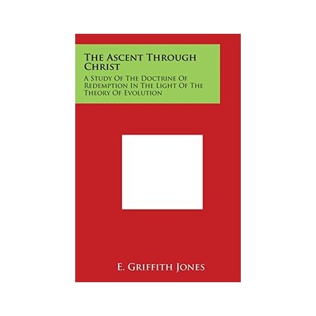 The Ascent Through Christ: A Study of the Doctrine of Redemption in the Light of the Theory of Evolution