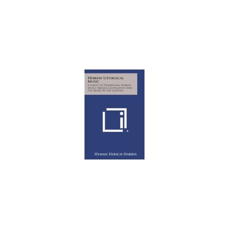 Hebrew Liturgical Music: A Survey of Traditional Hebrew Music, Biblical Cantillation and the Music of the Cantors