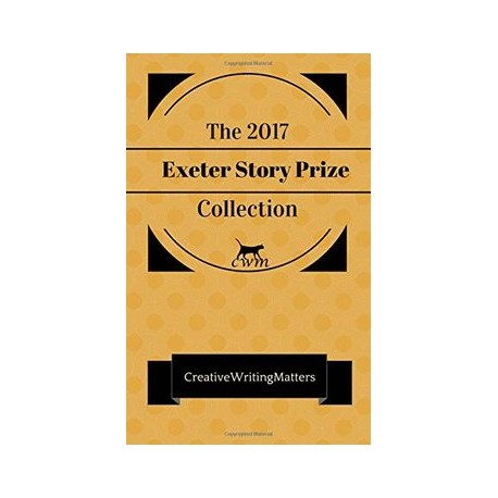 The 2017 Exeter Story Prize Collection: Nine Prizewinning Stories