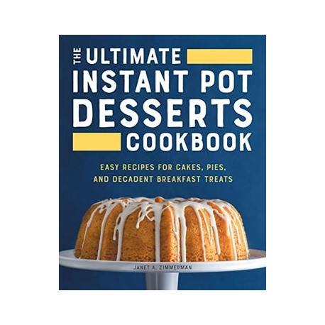 The Ultimate Instant pot Desserts Cookbook: Easy Recipes for Cakes, Pies, and Decadent Breakfast Treats (libro en Inglés)