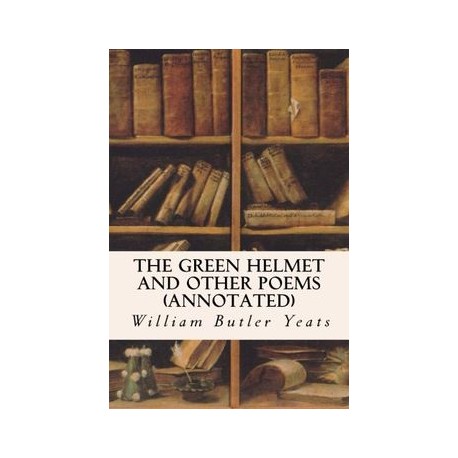 The Green Helmet and Other Poems (annotated)