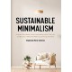 Sustainable Minimalism: Embrace Zero Waste, Build Sustainability Habits That Last, and Become a Minimalist Without Sacrificing 