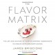 The Flavor Matrix: The art and Science of Pairing Common Ingredients to Create Extraordinary Dishes (libro en Inglés)