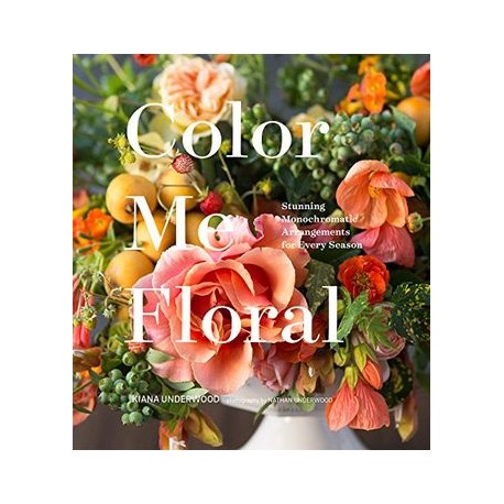 Color me Floral: Stunning Monochromatic Arrangements for Every Season (libro en Inglés)