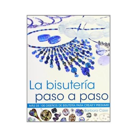 La Bisutería Paso a Paso. Más de 100 Diseños de Bisuteria Para Crear y Presumir (Color) (Libro Práctico)