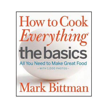 how to cook everything: the basics: all you need to make great food