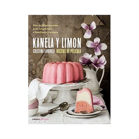 Kanela y Limón, Recetas de Película: Más de 50 Recetas Para Sorprender a Familiares y Amigos