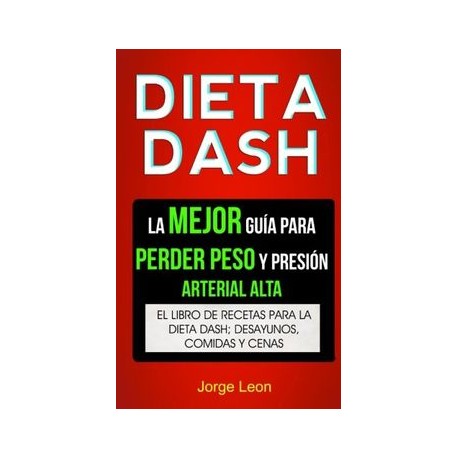 Dieta Dash (Colección): La Mejor Guía Para Perder Peso y Presión Arterial Alta: Recetas Para Adelgazar: El Libro de Recetas Par