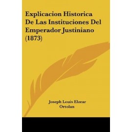 Explicacion Historica de las Instituciones del Emperador Justiniano (1873)