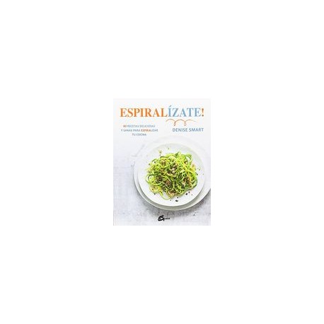 Espiralízate! 80 Recetas Deliciosas y Sanas Para Espiralizar tu Cocina (Salud Natural)