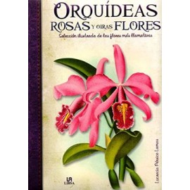 Orquídeas, Rosas y Otras Flores: Selección Ilustrada de las Flores más Llamativas (Obras Singulares)