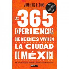 365 Experiencias que Debes Vivir en la Ciudad de Mexico, Las. Todo un año de Ideas Para Descubrirla o Comprobar que tan Bien la