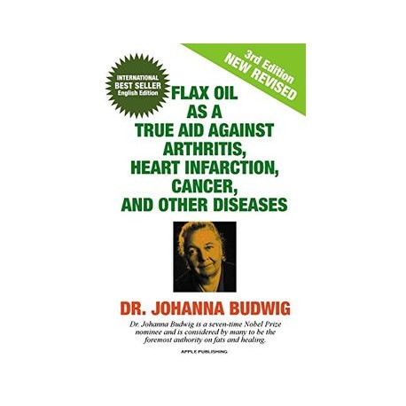 FLAX OIL AS A TRUE AID AGAINST ARTHRITIS, HEART INFARCTION, CANCER, AND OTHER DISEASES
