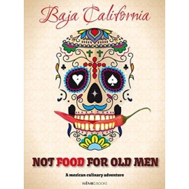 Not Food for old Men: Baja California: A Mexican Culinary Adventure (libro en Inglés)