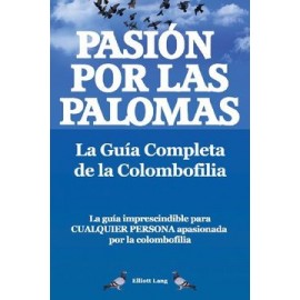 Pasion por las Palomas. La Guia Completa de la Colombofilia