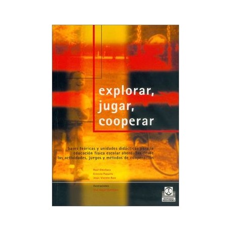 Explorar, Jugar y Cooperar: Bases Teoricas y Unidades Didacticas Para la Educacion Fisica Escolar Abordadas Desde las Actividad