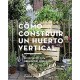 Cómo Construir un Huerto Vertical: 20 Proyectos Para Minijardines Comestibles