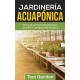 Jardinería Acuapónica: Una Guía Para Principiantes Para Construir su Propio Jardín Acuático