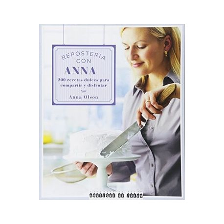 Repostería con Anna: 200 Recetas Dulces Para Compartir y Disfrutar