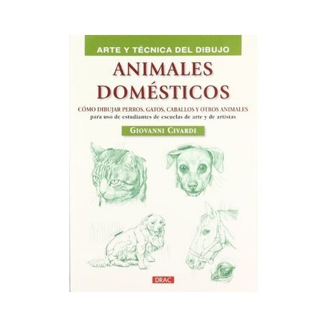Animales Domésticos: Cómo Dibujar Perros, Gatos, Caballos y Otros Animales