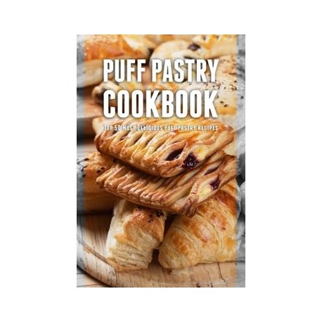 Puff Pastry Cookbook: Top 50 Most Delicious Puff Pastry Recipes