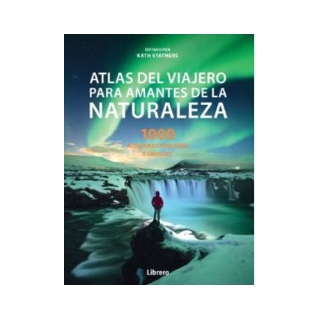 Atlas del Viajero Para Amantes de la Naturaleza: 100 Aventuras Pequeñas y Grandes