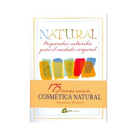 Natural: Preparados Naturales Para el Cuidado Corporal: 175 Fórmulas Herbales Caseras Para una Piel Luminosa y un ser Radiante