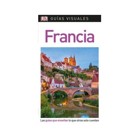 Guía Visual Francia: Las Guías que Enseñan lo que Otras Solo Cuentan
